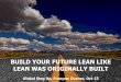 Build your future Lean like Lean was originally built