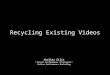 Recycle Existing Video
