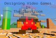 Designing Video Games In The Classroom