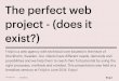 The Perfect Web Project - does it exist?