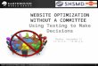 Website Optimization Without a Committee: Using Testing to Make Decisions