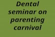 Dental seminar on parenting carnival