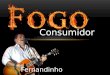 Fogo Consumidor-FERNANDINHO