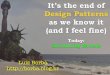 It's the end of design patterns as we know it (and i feel fine)