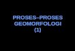 Geomorfologi 02 Proses Geomorfologi(1)