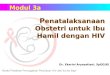 Modul Inti 03A - Penatalaksanaan Obstetri Untuk Ibu Hamil Dengan HIV 22 Sept'13(Dbagikan)