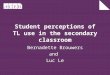 Student perceptions of TL use in the secondary classroom Bernadette Brouwers and Luc Le