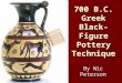 700 B.C. Greek Black- Figure Pottery Technique By Nic Peterson