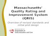 Massachusetts Quality Rating and Improvement System (QRIS) Overview of revised standards and initial pilot design