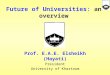 Prof. E.A.E. Elsheikh (Hayati) President University of Khartoum Future of Universities: an overview