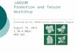 JABSOM Promotion and Tenure Workshop Presented by the JABSOM Faculty Development Program August 14, 2013 2:30-4:00pm MEB 202