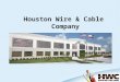 Houston Wire & Cable Company. Houston Wire & Cable Company Overview Serving the Industry since 1975 Product availability from eleven distribution centers