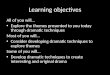 Learning objectives All of you will… Explore the themes presented to you today through dramatic techniques Most of you will… Consider developing dramatic