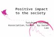 1 Positive impact to the society Taichung Kaihuai Association,Taiwan by:Sarah Lan