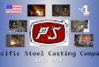 Right the st 1 Time! Pacific Steel Casting Company Est. 1934