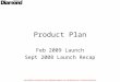 Product Plan Feb 2009 Launch Sept 2008 Launch Recap