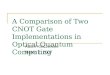 A Comparison of Two CNOT Gate Implementations in Optical Quantum Computing Adam Kleczewski March 2, 2007