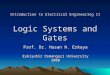 Introduction to Electrical Engineering II Prof. Dr. Hasan H. Erkaya Eskişehir Osmangazi University 2008 Logic Systems and Gates