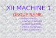 X II MACHINE 1 GROUP NAME: AHMAD FAUZI AHADA MUHARAM AHMAD SURYADI DWIKA FERNANDO FARIS SADDAM T
