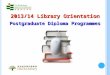 2013/14 Library Orientation Postgraduate Diploma Programmes