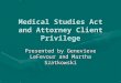 Medical Studies Act and Attorney Client Privilege Presented by Genevieve LeFevour and Martha Szatkowski
