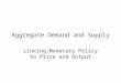 Aggregate Demand and Supply Linking Monetary Policy to Price and Output