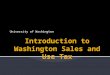 University of Washington. Retail Sales and Use Tax overview Destination Based Sales Tax Exemptions and How to Take Them PAS/Procard/eProcurement Common