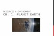 RESOURCES & ENVIRONMENT CH. 1. PLANET EARTH. 1-1. ORIGIN OF THE UNIVERSE Universe? Star + Planets + Satellites + Comets + (Asteroids) + Meteorites + Dusts