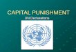 CAPITAL PUNISHMENT UN Declarations. What is the UN? The United Nations (UN) is an international organization whose stated aims are : facilitating cooperation