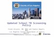 Updated School TB Screening Policy Frank Alvarez, MD, MPH and Pamina Bagchi, MPH Los Angeles County Department of Public Health Tuberculosis Control Program