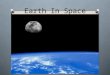 Earth In Space. How Earth Moves O EARTH MOVES THROUGH SPACE IN TWO MAJOR WAYS. O ROTATION O REVOLUTION