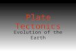 Plate Tectonics Evolution of the Earth. How do we know anything about the Earth Interior structure Volcanoes and hotspots Earthquakes Tectonic plates