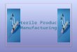 Sterile Product Manufacturing. Introduction To give an overview of the principles involved in the manufacture of sterile products The overall objective