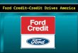 Ford Credit—Credit Drives America. ©2001 Lifetime Learning Systems*, Inc. Created for Ford Motor Credit Company. What is credit? Credit is a promise to