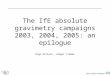 The IfE absolute gravimetry campaigns 2003, 2004, 2005: an epilogue Olga Gitlein, Ludger Timmen
