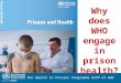 The Health in Prisons Programme HIPP of WHO Why does WHO engage in prison health?