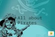 All about Pirates. Who were pirates? Pirates were robbers who roamed the seas and stole from other ships. Men became pirates for all sorts of reasons
