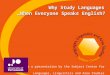Why Study Languages Adapted from a presentation by the Subject Centre for Languages, Linguistics and Area Studies …When Everyone Speaks English?
