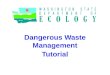 Dangerous Waste Management Tutorial. Ecology staff can help For more help on Dangerous Waste issues, call the Hazardous Waste and Toxics Reduction staff