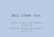 2012 STAAR Test English Writing—Monday, March 26 English Reading—Tuesday, March 27