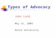 Types of Advocacy John Lord May 31, 2004 Brock University