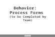 Behavior: Process Forms (to be Completed by Team)