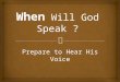 Prepare to Hear His Voice.  He has Spoken – The Bible He speaks Today and He will speak to us personally What we Know
