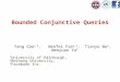 Bounded Conjunctive Queries Yang Cao 1,2, Wenfei Fan 1,2, Tianyu Wo 2, Wenyuan Yu 3 1 University of Edinburgh, 2 Beihang University, 3 Facebook Inc
