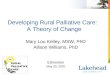Developing Rural Palliative Care: A Theory of Change Mary Lou Kelley, MSW, PhD Allison Williams, PhD Edmonton May 20, 2010