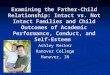 Examining the Father-Child Relationship: Intact vs. Not Intact Families and Child Outcomes of Academic Performance, Conduct, and Self-Esteem Ashley Recker