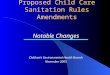Proposed Child Care Sanitation Rules Amendments Notable Changes Children’s Environmental Health Branch November 2005