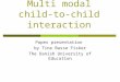 Multi modal child-to-child interaction Paper presentation by Tine Basse Fisker The Danish University of Education