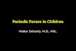 Periodic Fevers in Children Walter Dehority, M.D., MSc