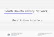 South Dakota Library Network MetaLib User Interface South Dakota Library Network 1200 University, Unit 9672 Spearfish, SD 57799  © South Dakota
